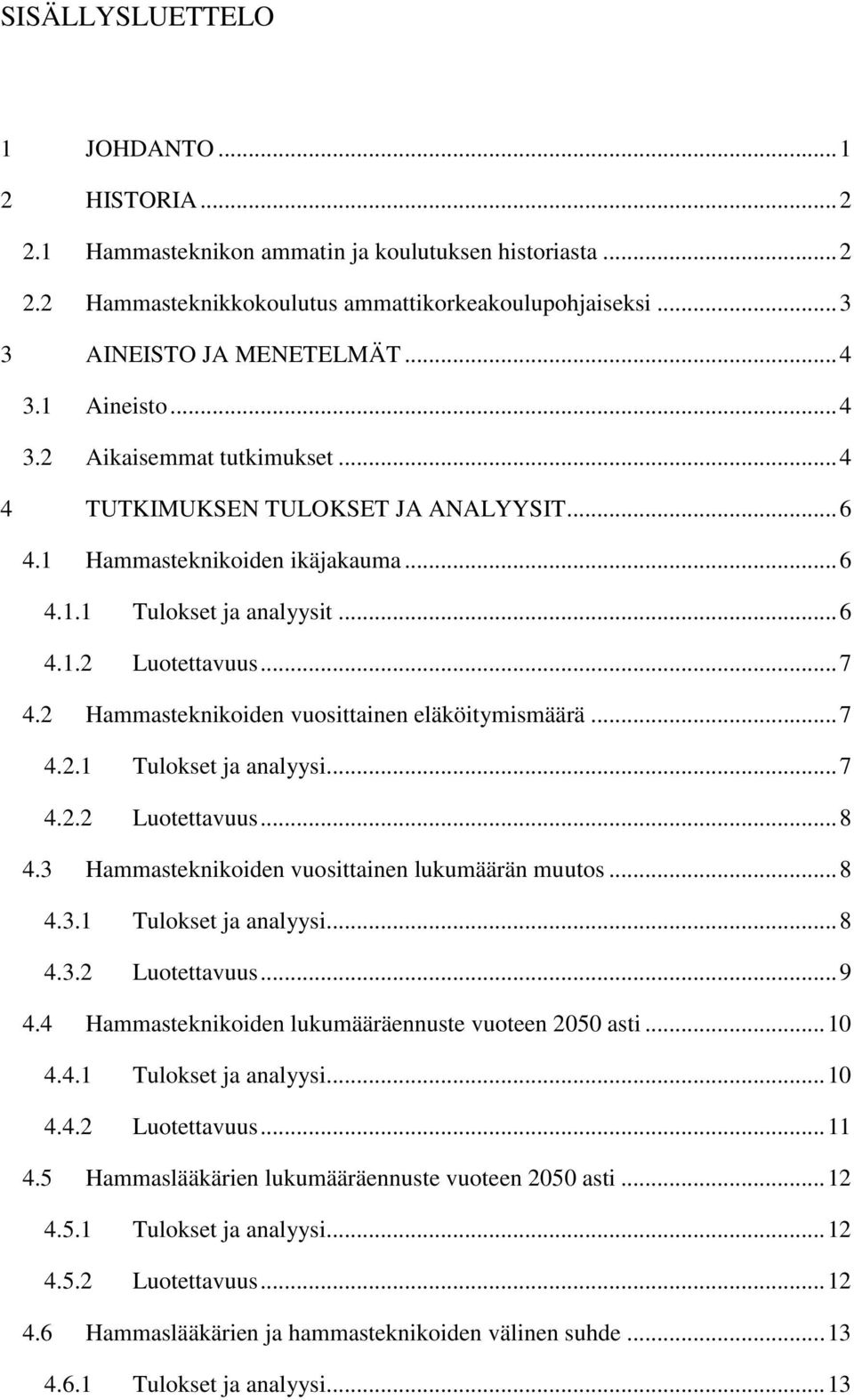 2 Hammasteknikoiden vuosittainen eläköitymismäärä... 7 4.2.1 Tulokset ja analyysi... 7 4.2.2 Luotettavuus... 8 4.3 Hammasteknikoiden vuosittainen lukumäärän muutos... 8 4.3.1 Tulokset ja analyysi... 8 4.3.2 Luotettavuus... 9 4.