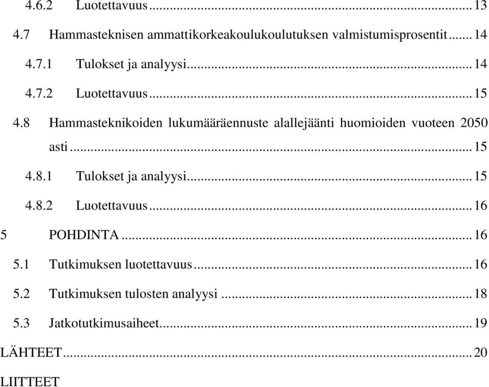 .. 15 4.8.1 Tulokset ja analyysi... 15 4.8.2 Luotettavuus... 16 5 POHDINTA... 16 5.1 Tutkimuksen luotettavuus.