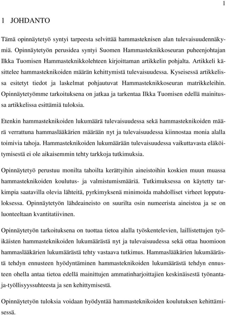 Artikkeli käsittelee hammasteknikoiden määrän kehittymistä tulevaisuudessa. Kyseisessä artikkelissa esitetyt tiedot ja laskelmat pohjautuvat Hammasteknikkoseuran matrikkeleihin.