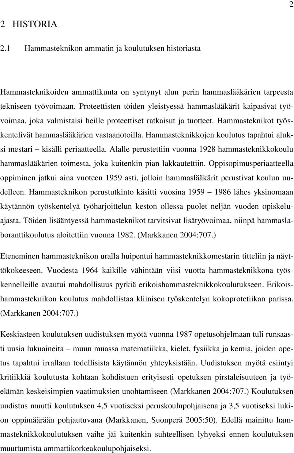 Hammasteknikkojen koulutus tapahtui aluksi mestari kisälli periaatteella. Alalle perustettiin vuonna 1928 hammasteknikkokoulu hammaslääkärien toimesta, joka kuitenkin pian lakkautettiin.