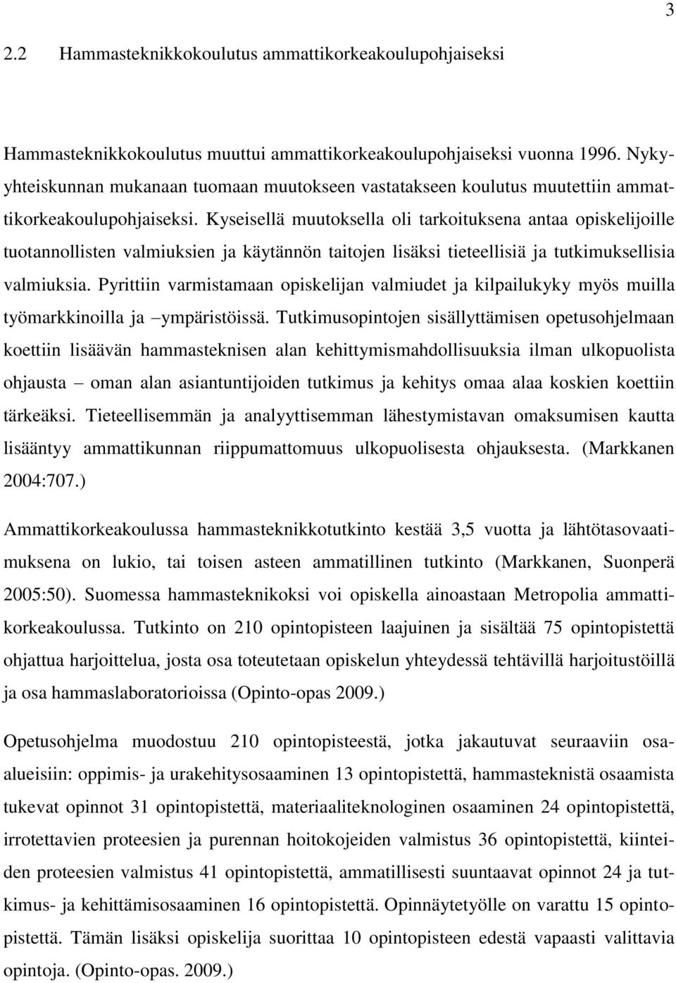 Kyseisellä muutoksella oli tarkoituksena antaa opiskelijoille tuotannollisten valmiuksien ja käytännön taitojen lisäksi tieteellisiä ja tutkimuksellisia valmiuksia.