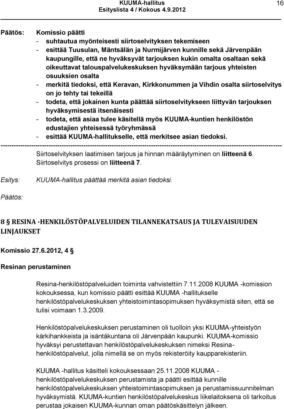 - todeta, että jokainen kunta päättää siirtoselvitykseen liittyvän tarjouksen hyväksymisestä itsenäisesti - todeta, että asiaa tulee käsitellä myös KUUMA-kuntien henkilöstön edustajien yhteisessä