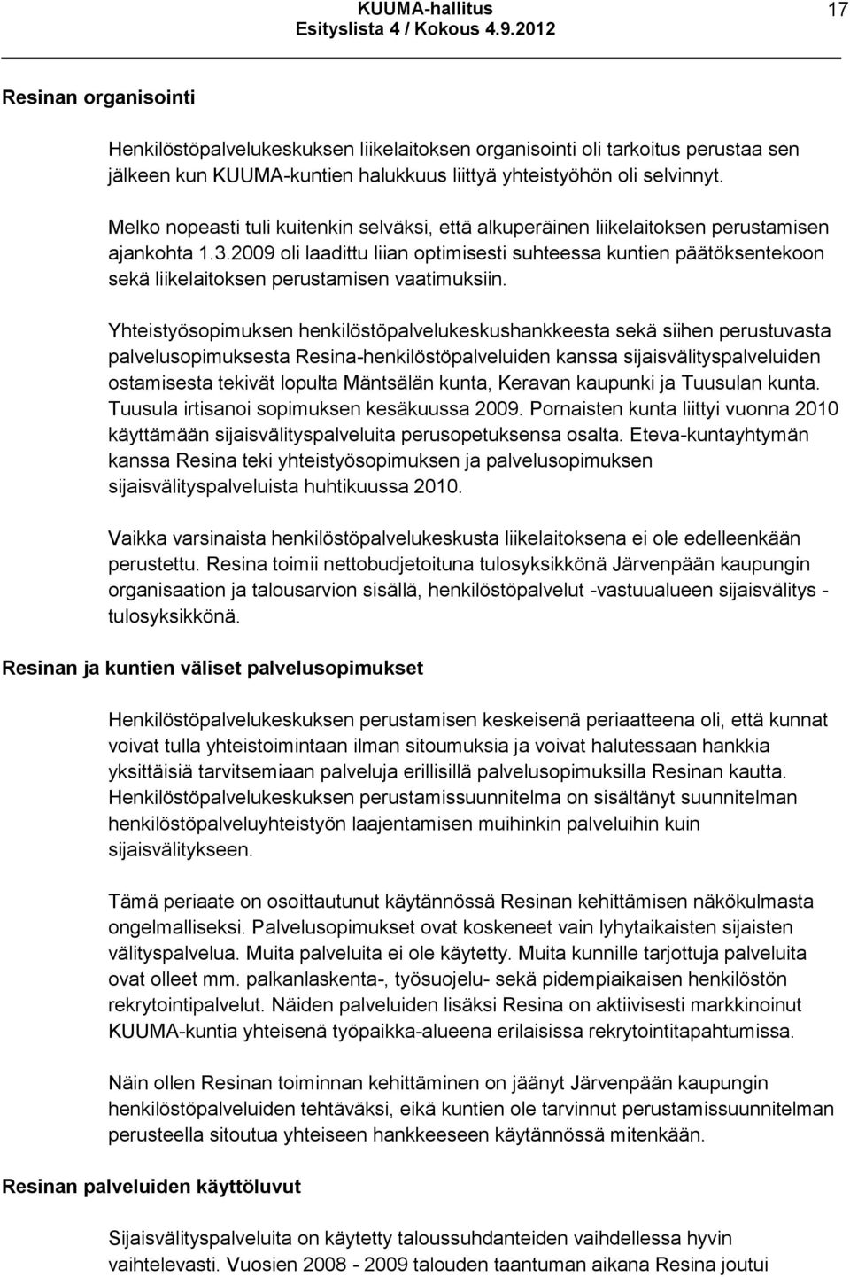 2009 oli laadittu liian optimisesti suhteessa kuntien päätöksentekoon sekä liikelaitoksen perustamisen vaatimuksiin.