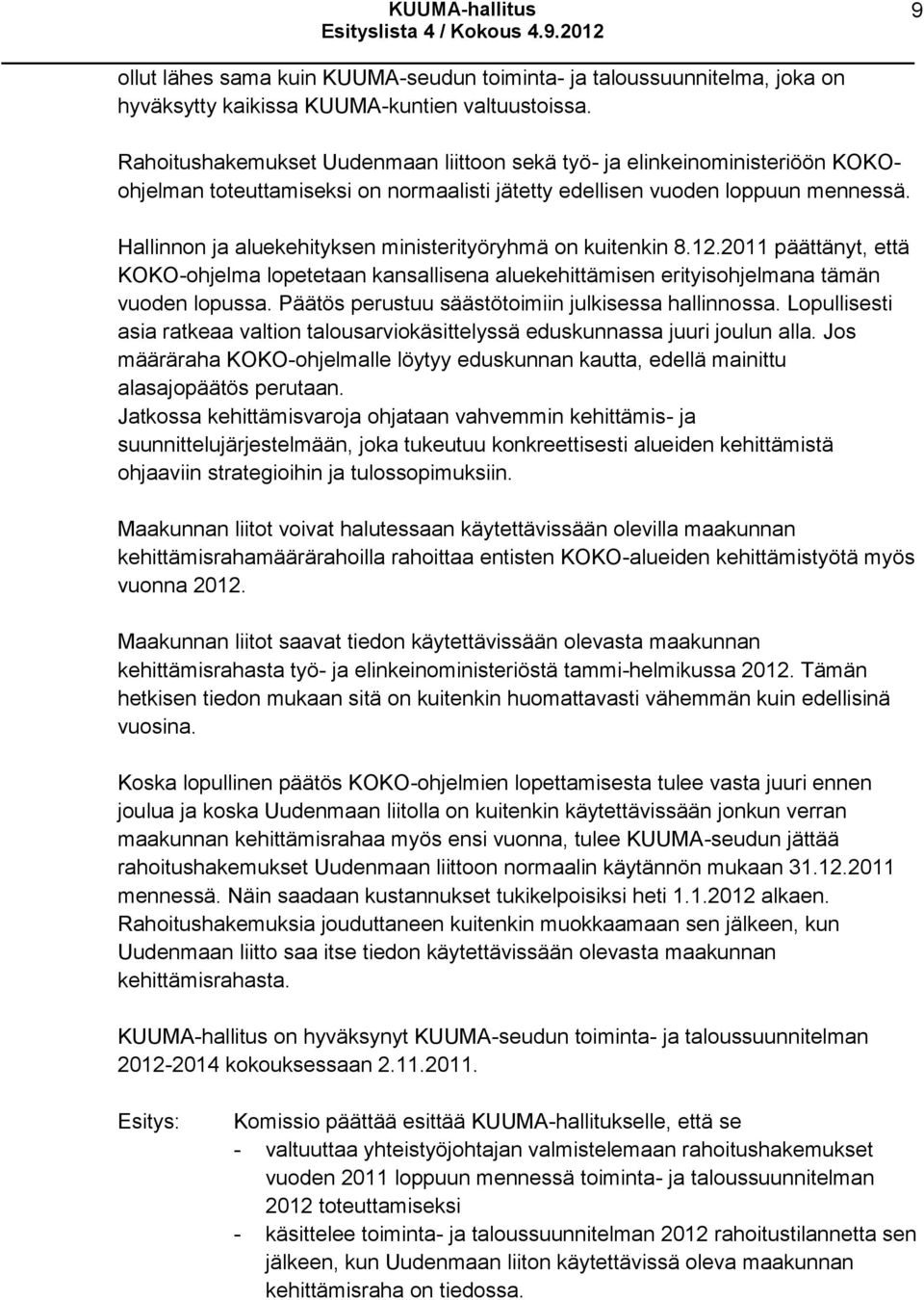 Hallinnon ja aluekehityksen ministerityöryhmä on kuitenkin 8.12.2011 päättänyt, että KOKO-ohjelma lopetetaan kansallisena aluekehittämisen erityisohjelmana tämän vuoden lopussa.