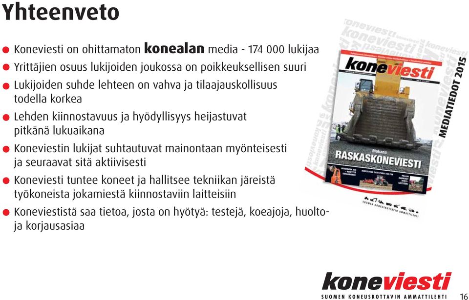 lukuaikana Koneviestin lukijat suhtautuvat mainontaan myönteisesti ja seuraavat sitä aktiivisesti Koneviesti tuntee koneet ja hallitsee