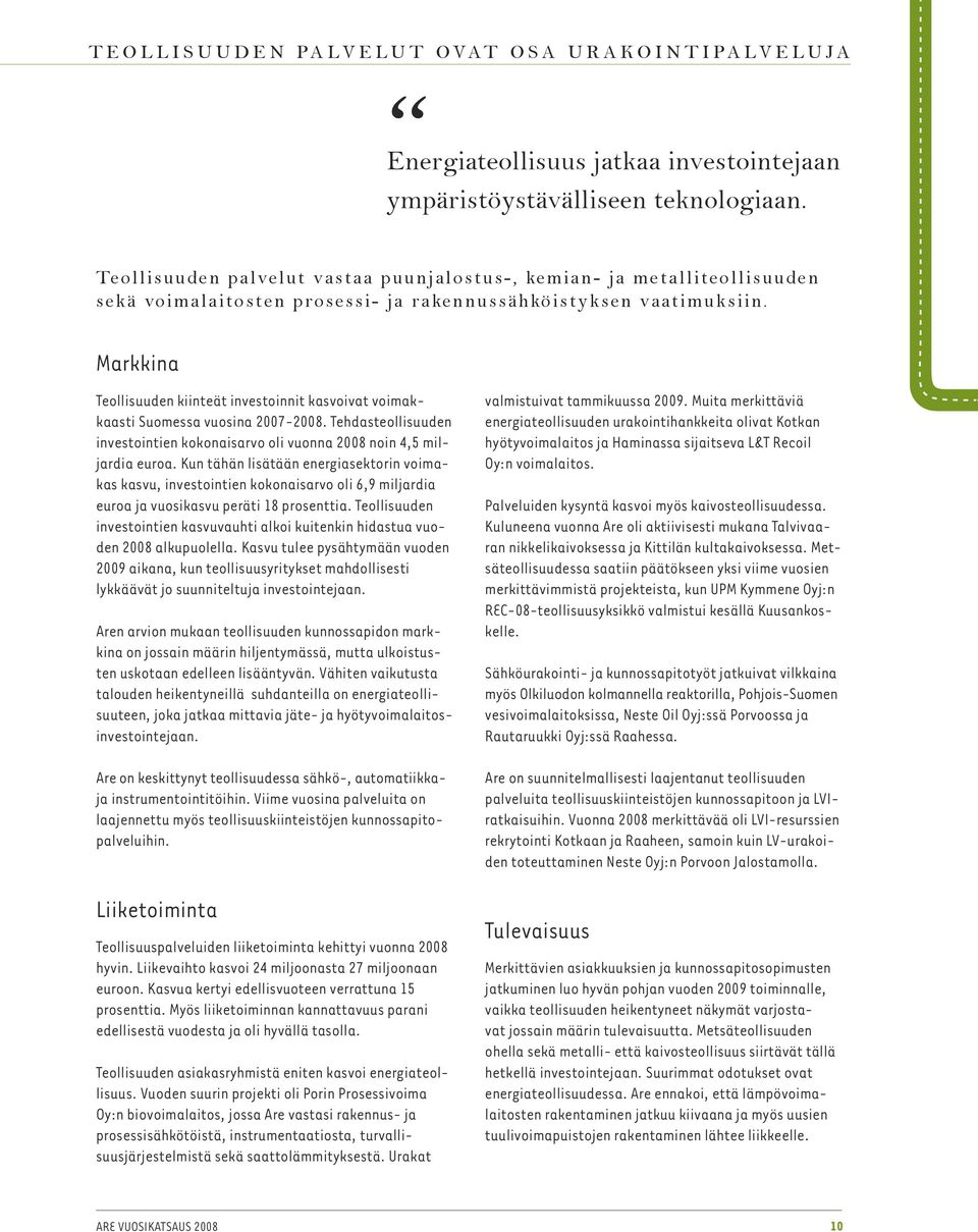 Markkina Teollisuuden kiinteät investoinnit kasvoivat voimakkaasti Suomessa vuosina 2007-2008. Tehdasteollisuuden investointien kokonaisarvo oli vuonna 2008 noin 4,5 miljardia euroa.