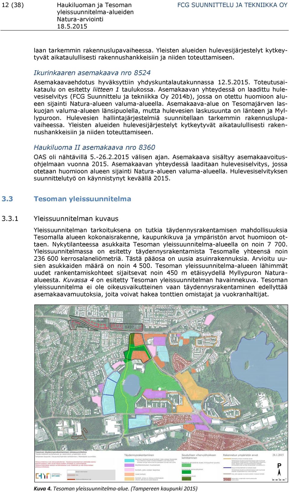 Ikurinkaaren asemakaava nro 8524 Asemakaavaehdotus hyväksyttiin yhdyskuntalautakunnassa 12.5.2015. Toteutusaikataulu on esitetty liitteen 1 taulukossa.