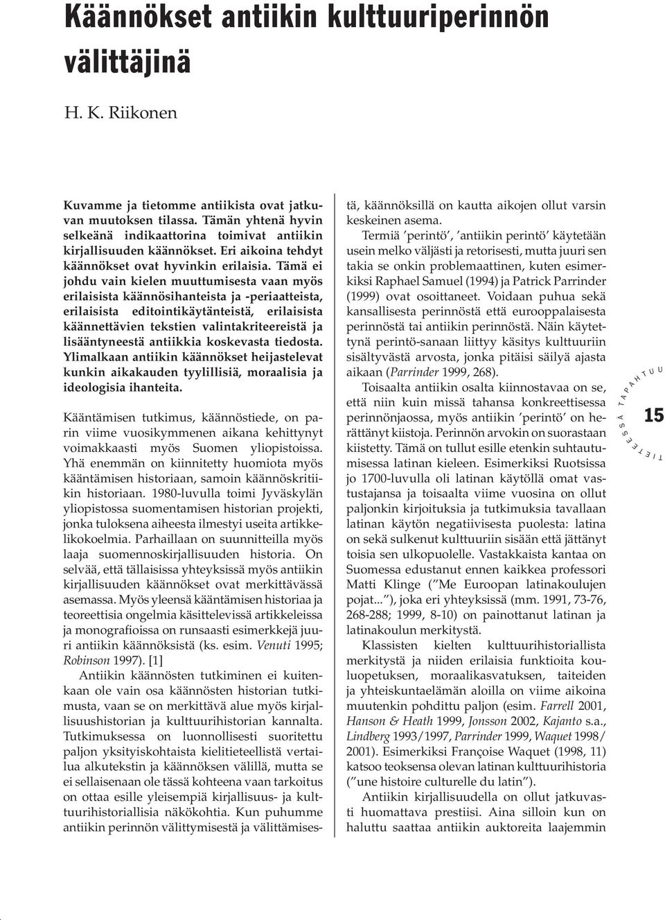 ämä ei johdu vain kielen muuttumisesta vaan myös erilaisista käännösihanteista ja -periaatteista, erilaisista editointikäytänteistä, erilaisista käännettävien tekstien valintakriteereistä ja