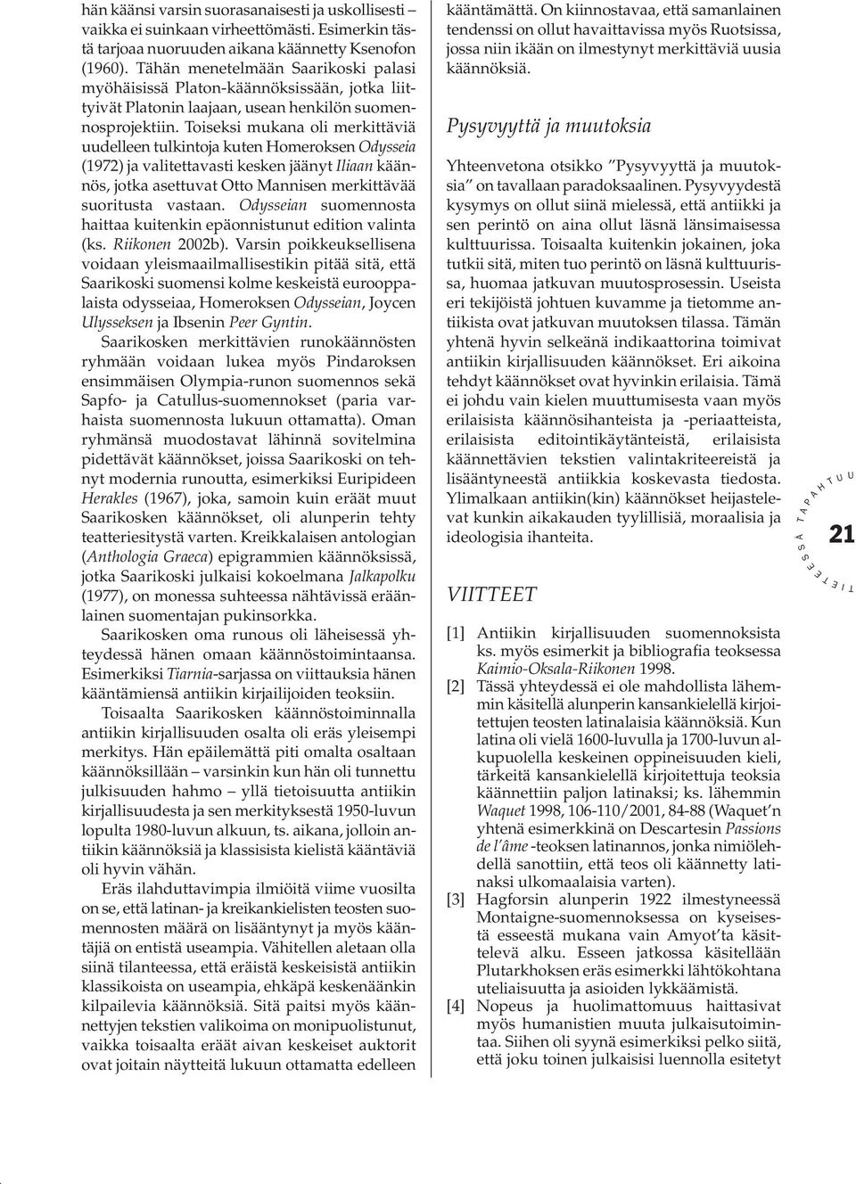 oiseksi mukana oli merkittäviä uudelleen tulkintoja kuten omeroksen Odysseia (1972) ja valitettavasti kesken jäänyt liaan käännös, jotka asettuvat Otto Mannisen merkittävää suoritusta vastaan.