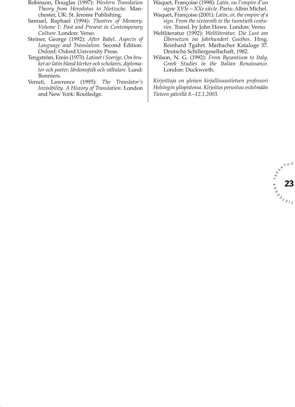 engström, min (1973): Latinet i verige. Om bruket av latin bland klerker och scholares, diplomater och poeter, lärdomsfolk och vältalare. Lund: Bonniers.