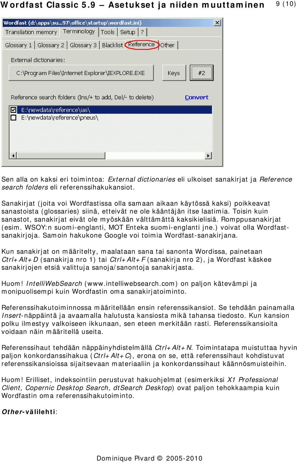 Toisin kuin sanastot, sanakirjat eivät ole myöskään välttämättä kaksikielisiä. Romppusanakirjat (esim. WSOY:n suomi-englanti, MOT Enteka suomi-englanti jne.) voivat olla Wordfastsanakirjoja.