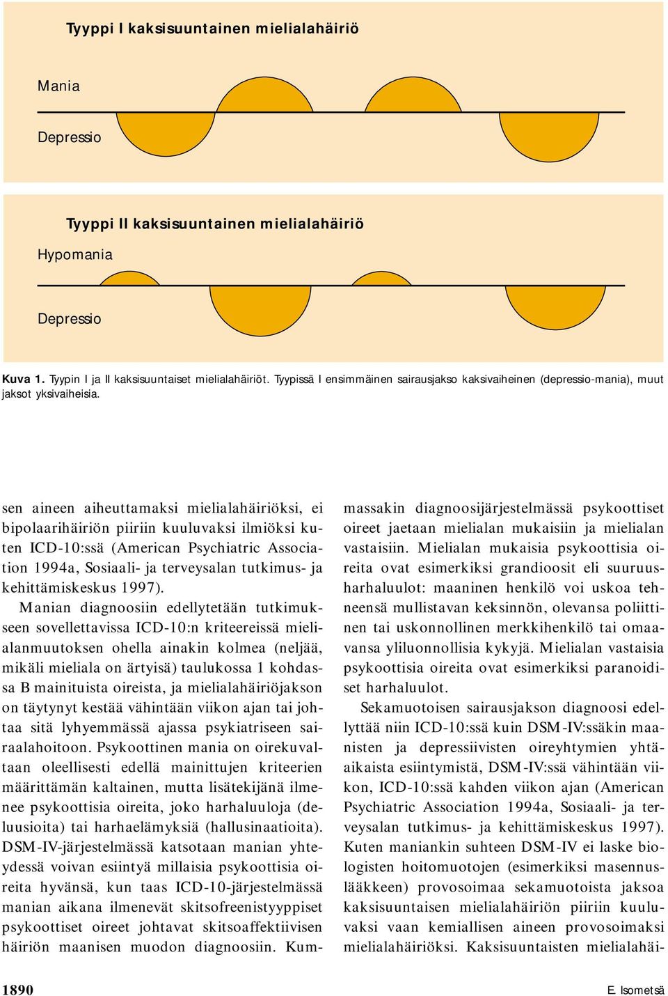 sen aineen aiheuttamaksi mielialahäiriöksi, ei bipolaarihäiriön piiriin kuuluvaksi ilmiöksi kuten ICD-10:ssä (American Psychiatric Association 1994a, Sosiaali- ja terveysalan tutkimus- ja