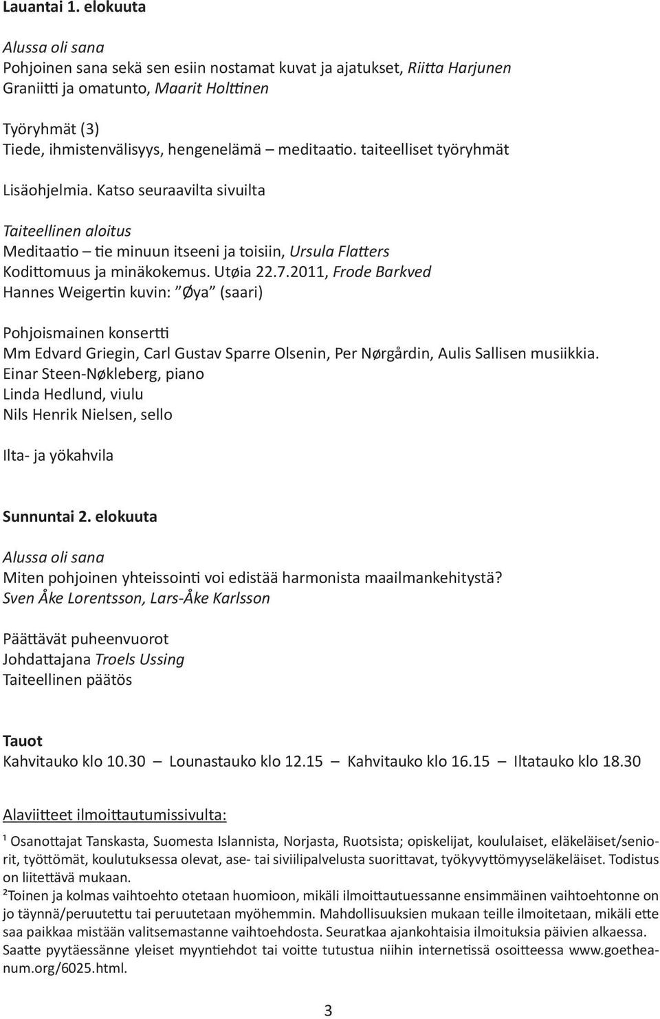 meditaatio. taiteelliset työryhmät Lisäohjelmia. Katso seuraavilta sivuilta Taiteellinen aloitus Meditaatio tie minuun itseeni ja toisiin, Ursula Flatters Kodittomuus ja minäkokemus. Utøia 22.7.