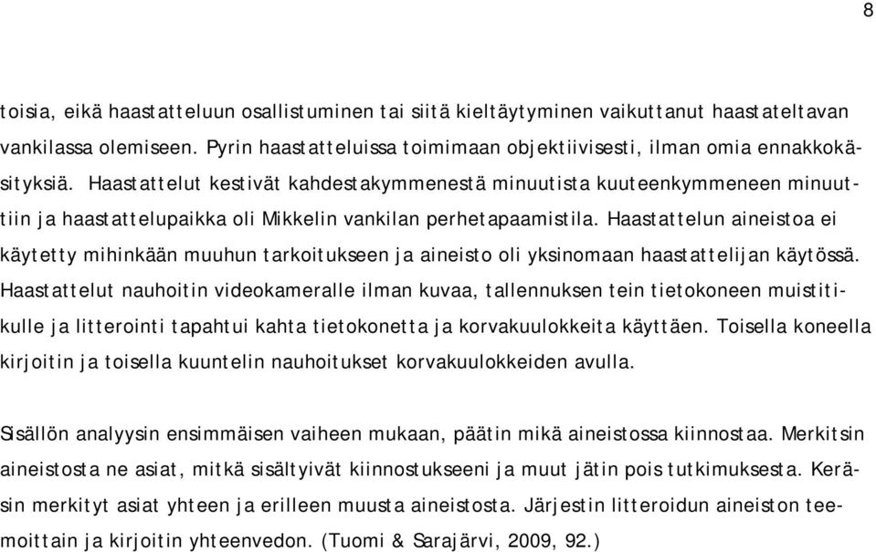 Haastattelun aineistoa ei käytetty mihinkään muuhun tarkoitukseen ja aineisto oli yksinomaan haastattelijan käytössä.