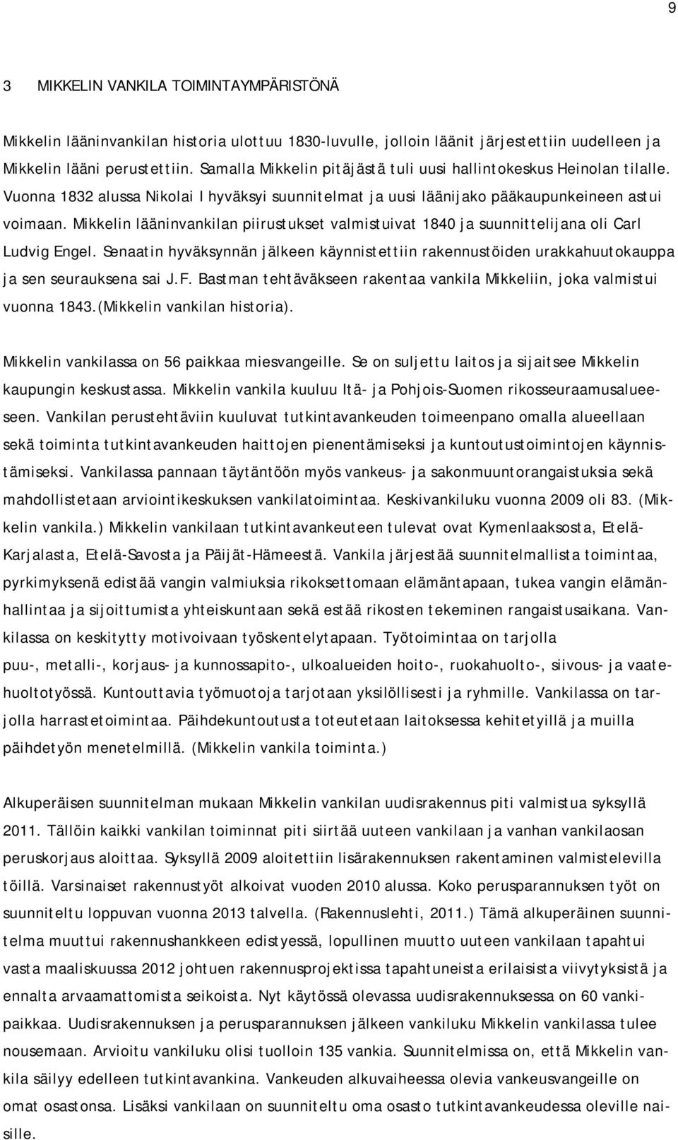 Mikkelin lääninvankilan piirustukset valmistuivat 1840 ja suunnittelijana oli Carl Ludvig Engel. Senaatin hyväksynnän jälkeen käynnistettiin rakennustöiden urakkahuutokauppa ja sen seurauksena sai J.