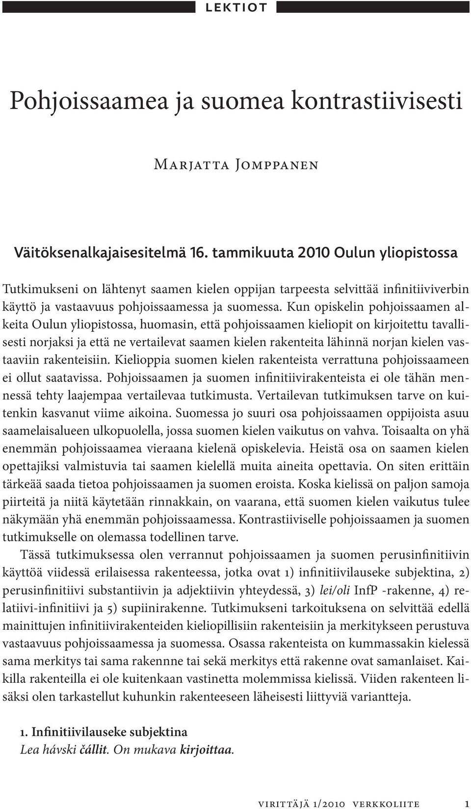 Kun opiskelin pohjoissaamen alkeita Oulun yliopistossa, huomasin, että pohjoissaamen kieliopit on kirjoitettu tavallisesti norjaksi ja että ne vertailevat saamen kielen rakenteita lähinnä norjan