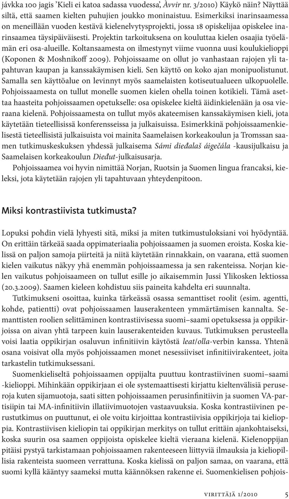 Projektin tarkoituksena on kouluttaa kielen osaajia työelämän eri osa-alueille. Koltansaamesta on ilmestynyt viime vuonna uusi koulukielioppi (Koponen & Moshnikoff 2009).