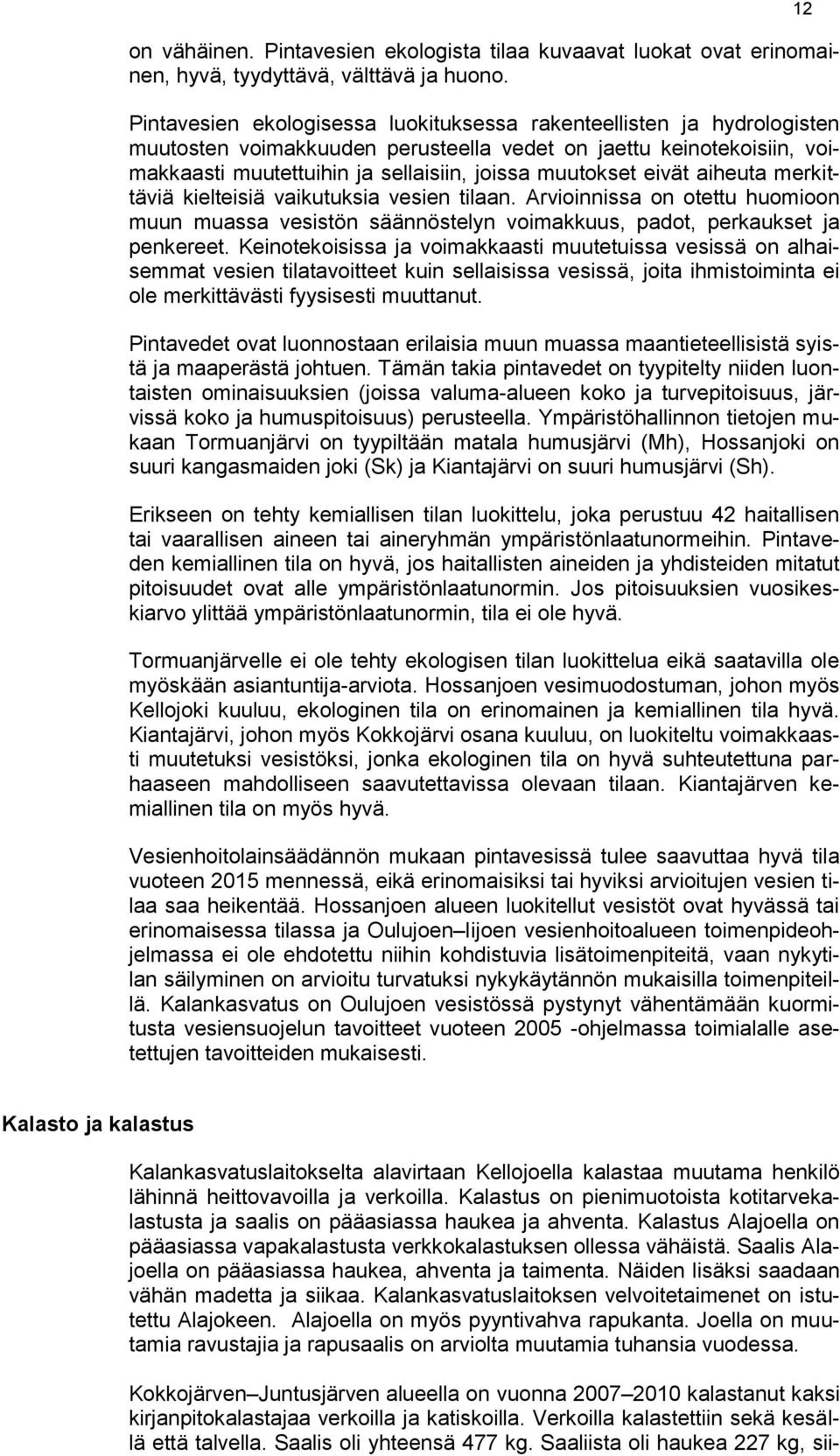 eivät aiheuta merkittäviä kielteisiä vaikutuksia vesien tilaan. Arvioinnissa on otettu huomioon muun muassa vesistön säännöstelyn voimakkuus, padot, perkaukset ja penkereet.