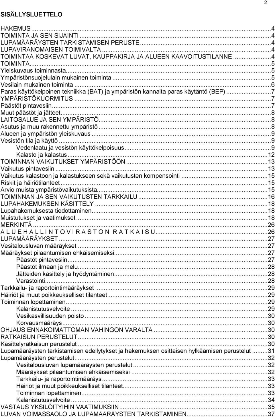 .. 6 Paras käyttökelpoinen tekniikka (BAT) ja ympäristön kannalta paras käytäntö (BEP)... 7 YMPÄRISTÖKUORMITUS... 7 Päästöt pintavesiin... 7 Muut päästöt ja jätteet... 8 LAITOSALUE JA SEN YMPÄRISTÖ.