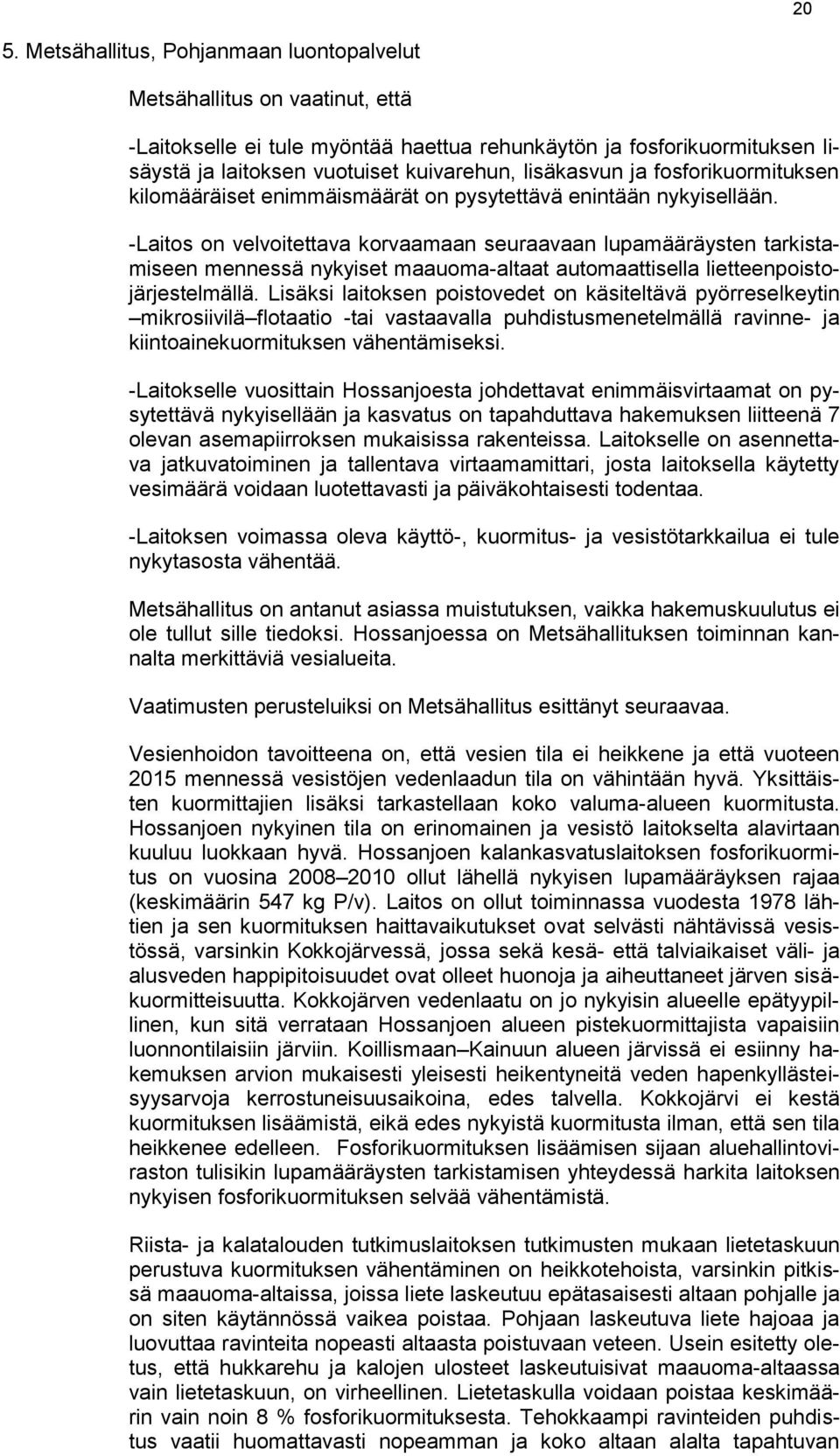 -Laitos on velvoitettava korvaamaan seuraavaan lupamääräysten tarkistamiseen mennessä nykyiset maauoma-altaat automaattisella lietteenpoistojärjestelmällä.