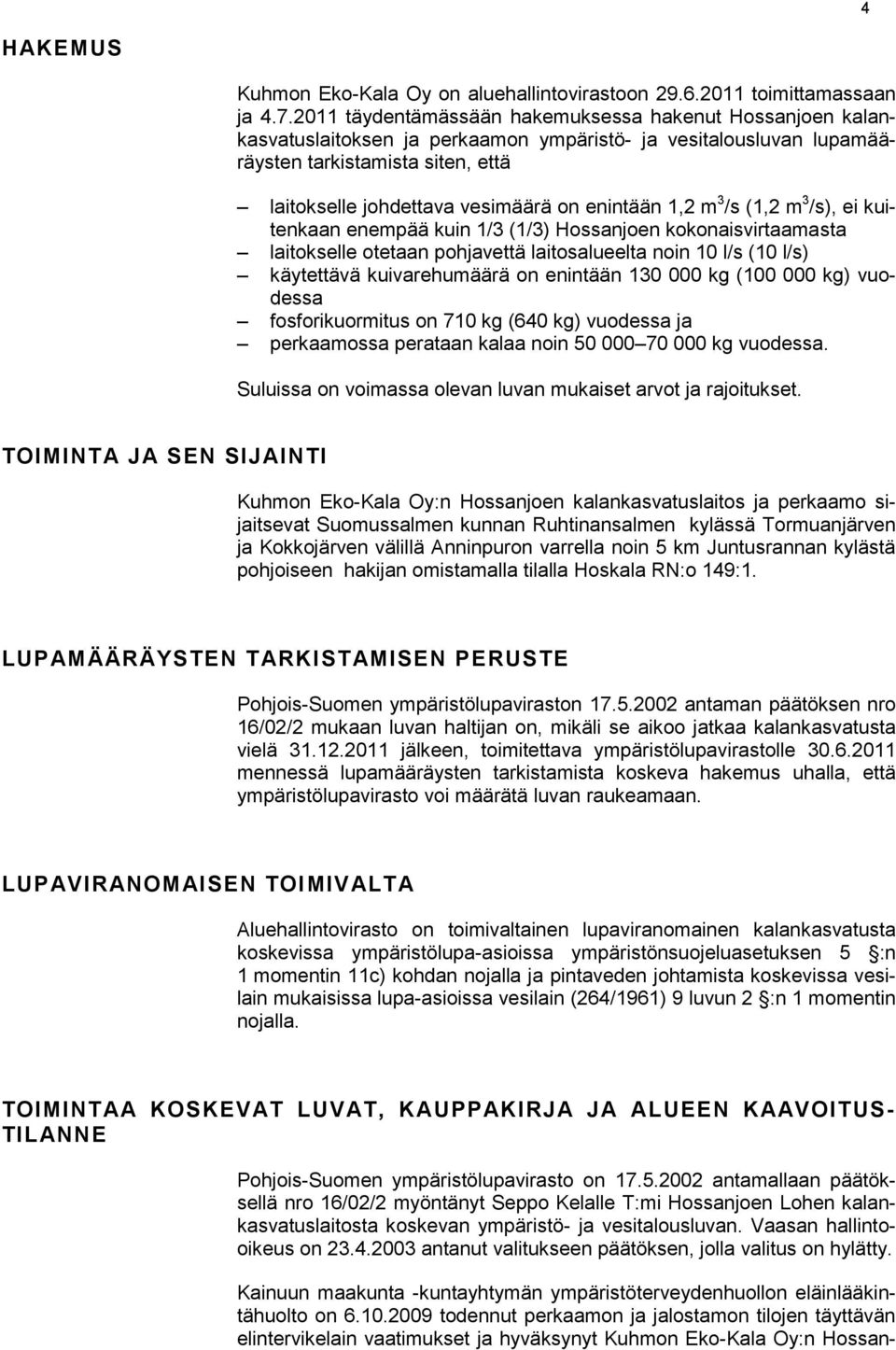 enintään 1,2 m 3 /s (1,2 m 3 /s), ei kuitenkaan enempää kuin 1/3 (1/3) Hossanjoen kokonaisvirtaamasta laitokselle otetaan pohjavettä laitosalueelta noin 10 l/s (10 l/s) käytettävä kuivarehumäärä on