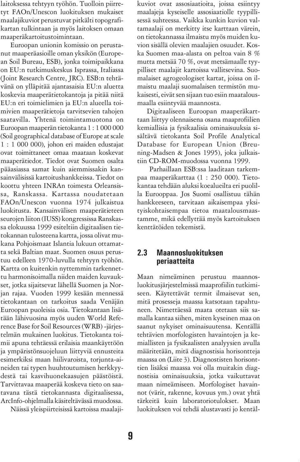 ESB:n tehtävänä on ylläpitää ajantasaisia EU:n aluetta koskevia maaperätietokantoja ja pitää niitä EU:n eri toimielimien ja EU:n alueella toimivien maaperätietoja tarvitsevien tahojen saatavilla.