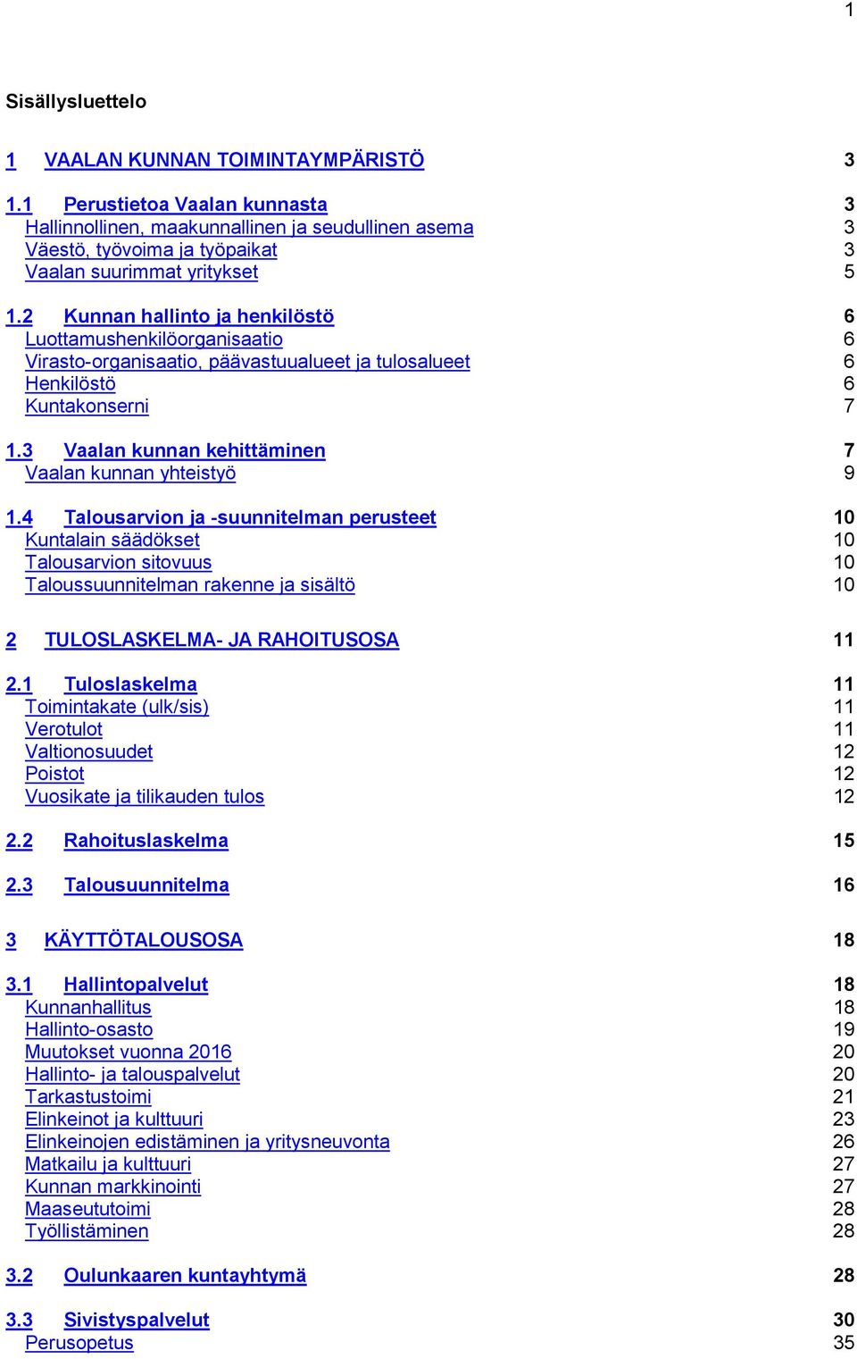 2 Kunnan hallinto ja henkilöstö 6 Luottamushenkilöorganisaatio 6 Virasto-organisaatio, päävastuualueet ja tulosalueet 6 Henkilöstö 6 Kuntakonserni 7 1.