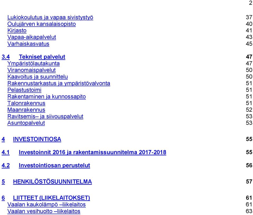 Rakentaminen ja kunnossapito 51 Talonrakennus 51 Maanrakennus 52 Ravitsemis ja siivouspalvelut 53 Asuntopalvelut 53 2 4 INVESTOINTIOSA 55 4.