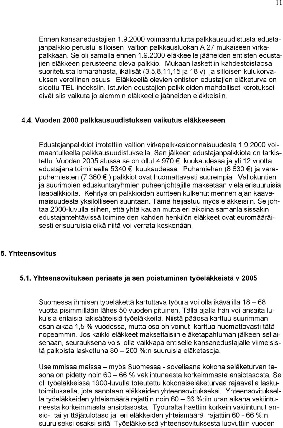 Eläkkeellä olevien entisten edustajien eläketurva on sidottu TEL-indeksiin. Istuvien edustajien palkkioiden mahdolliset korotukset eivät siis vaikuta jo aiemmin eläkkeelle jääneiden eläkkeisiin. 4.