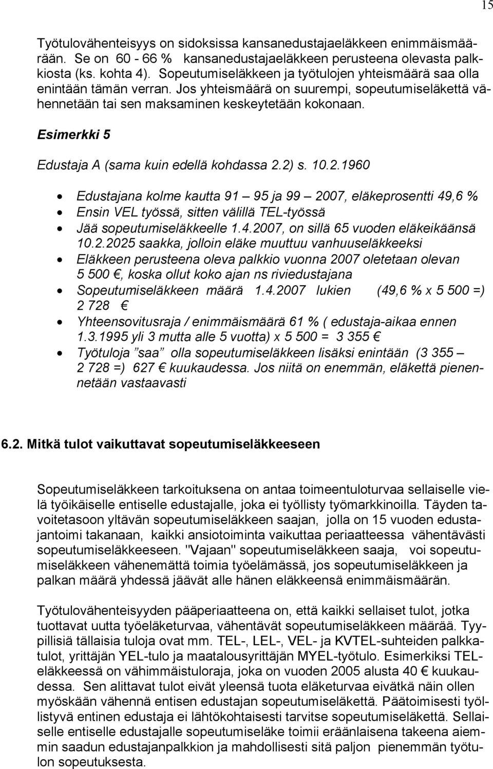 Esimerkki 5 Edustaja A (sama kuin edellä kohdassa 2.2) s. 10.2.1960 Edustajana kolme kautta 91 95 ja 99 2007, eläkeprosentti 49,6 % Ensin VEL työssä, sitten välillä TEL-työssä Jää sopeutumiseläkkeelle 1.