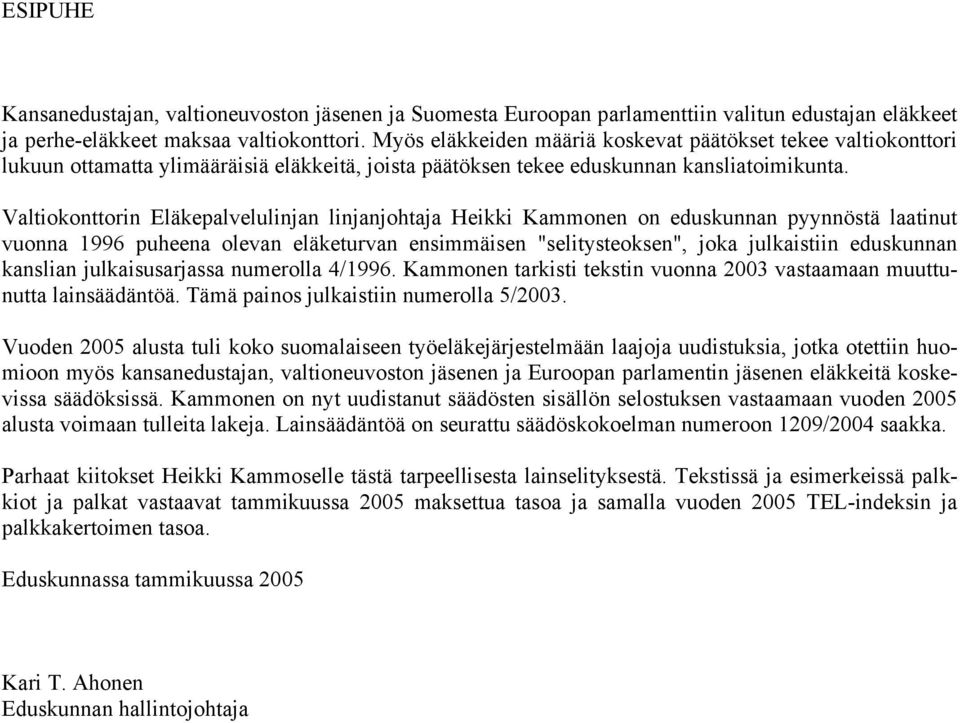 Valtiokonttorin Eläkepalvelulinjan linjanjohtaja Heikki Kammonen on eduskunnan pyynnöstä laatinut vuonna 1996 puheena olevan eläketurvan ensimmäisen "selitysteoksen", joka julkaistiin eduskunnan