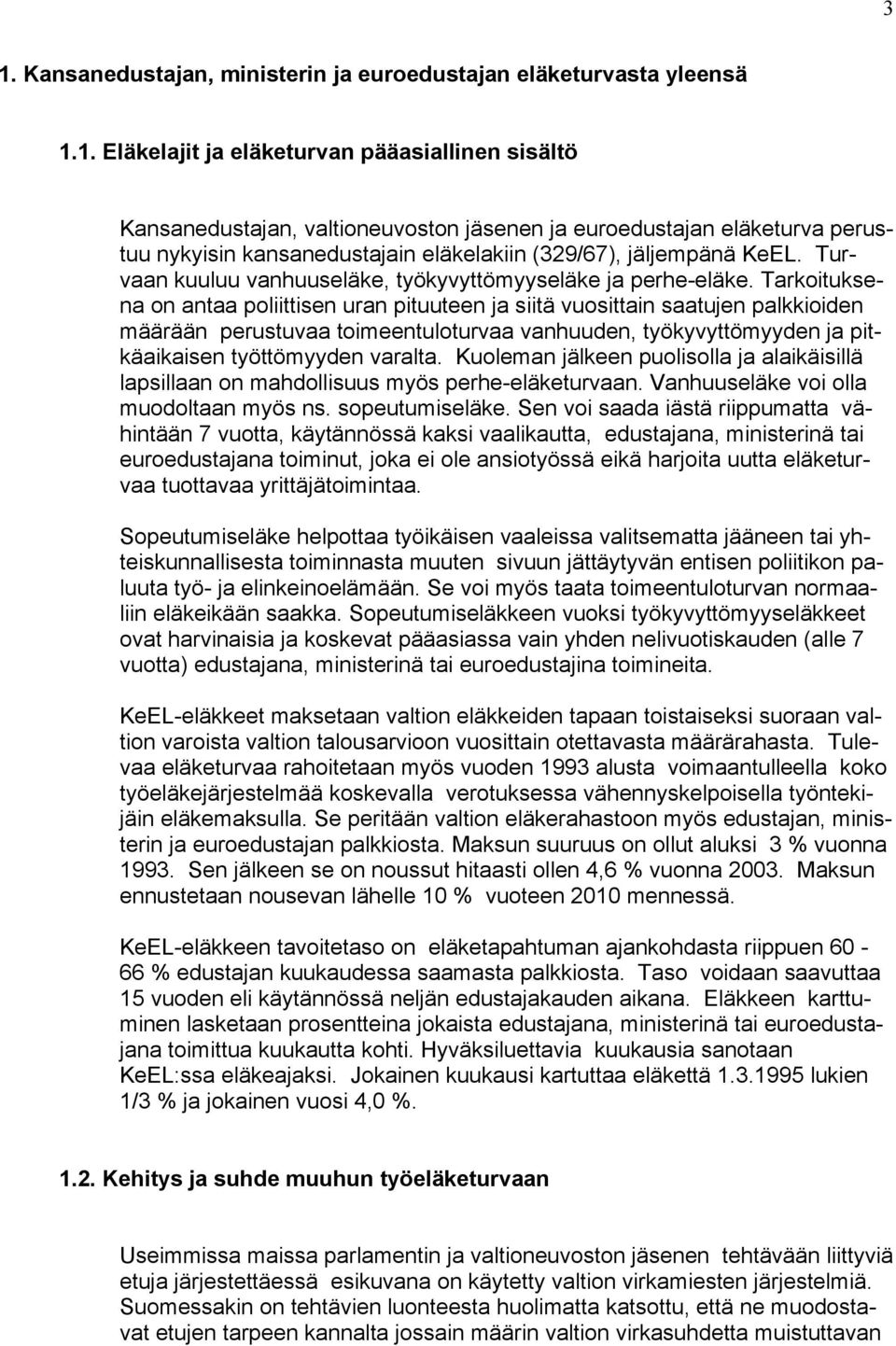 Tarkoituksena on antaa poliittisen uran pituuteen ja siitä vuosittain saatujen palkkioiden määrään perustuvaa toimeentuloturvaa vanhuuden, työkyvyttömyyden ja pitkäaikaisen työttömyyden varalta.