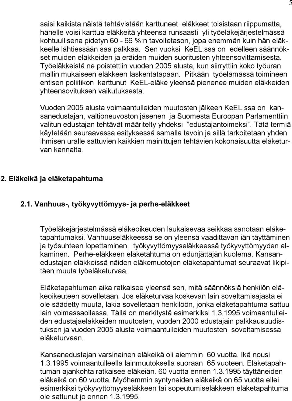 Työeläkkeistä ne poistettiin vuoden 2005 alusta, kun siirryttiin koko työuran mallin mukaiseen eläkkeen laskentatapaan.