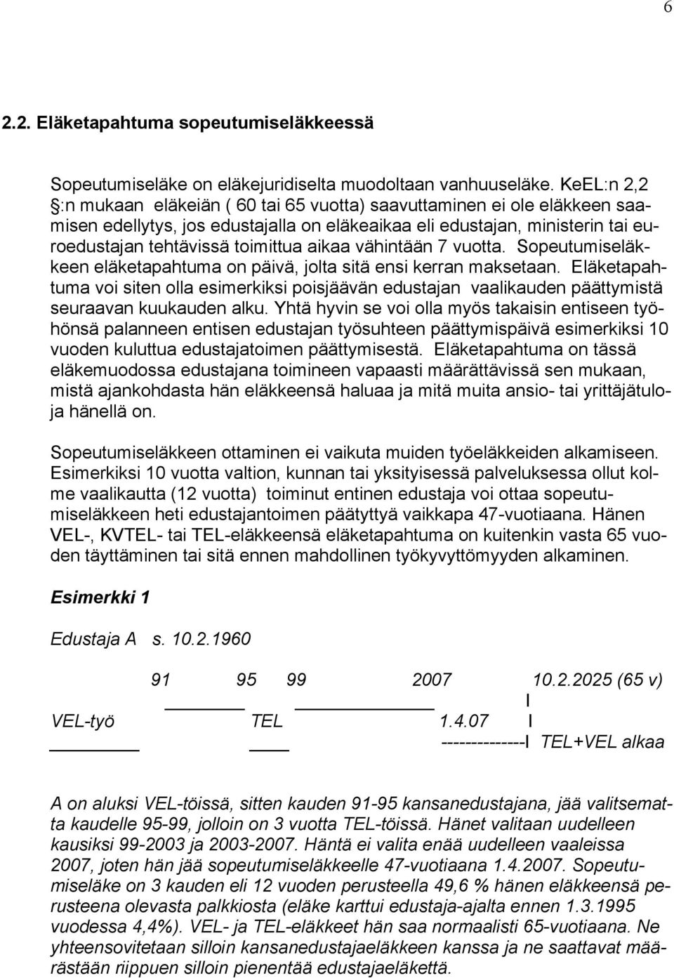 aikaa vähintään 7 vuotta. Sopeutumiseläkkeen eläketapahtuma on päivä, jolta sitä ensi kerran maksetaan.