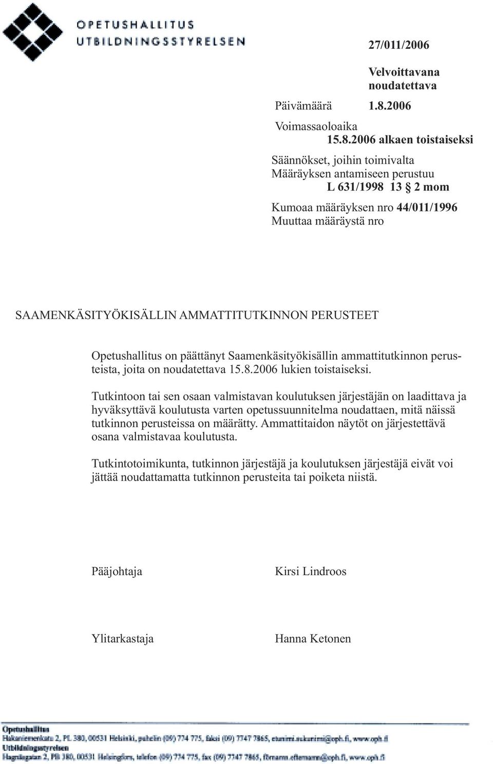 2006 alkaen toistaiseksi Säännökset, joihin toimivalta Määräyksen antamiseen perustuu L 631/1998 13 2 mom Kumoaa määräyksen nro 44/011/1996 Muuttaa määräystä nro SAAMENKÄSITYÖKISÄLLIN