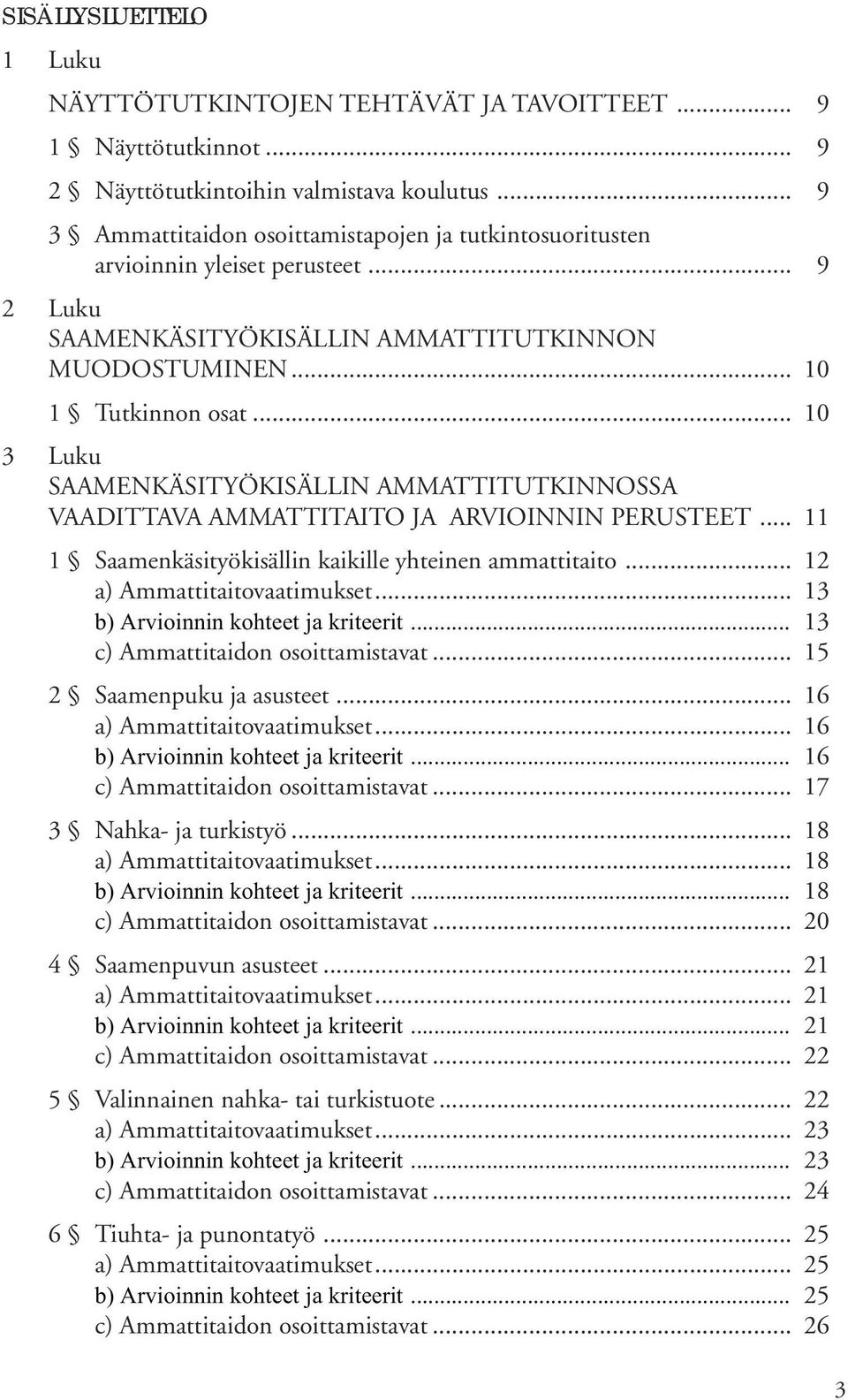 .. 10 3 Luku SAAMENKÄSITYÖKISÄLLIN AMMATTITUTKINNOSSA VAADITTAVA AMMATTITAITO JA ARVIOINNIN PERUSTEET... 11 1 Saamenkäsityökisällin kaikille yhteinen ammattitaito... 12 a) Ammattitaitovaatimukset.