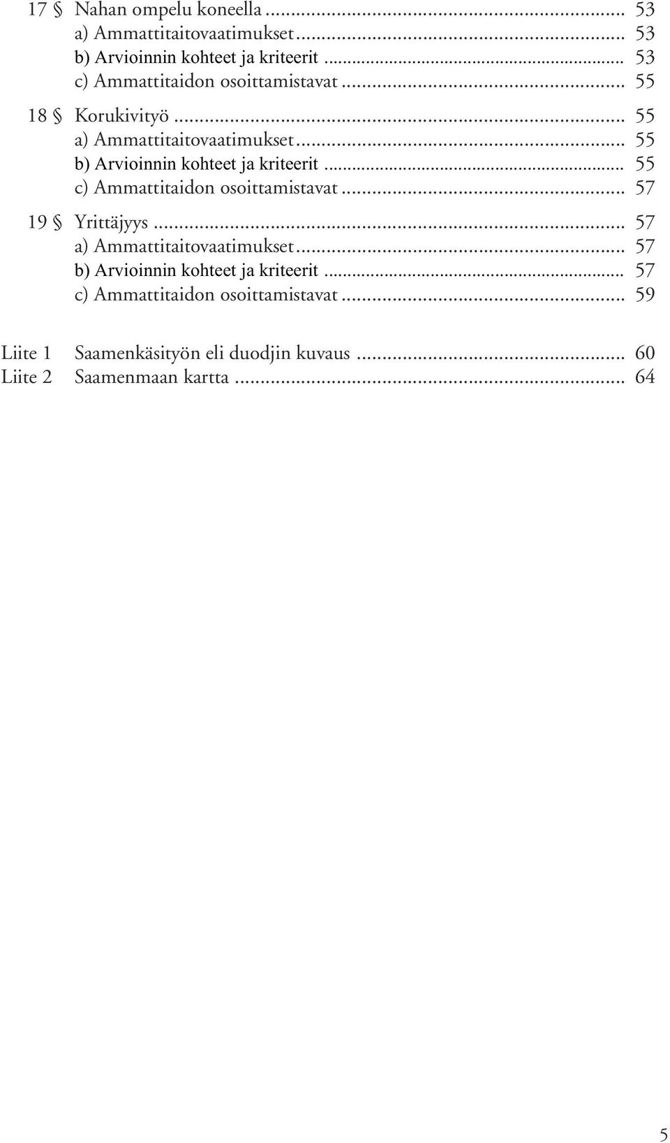 .. 55 b) Arvioinnin kohteet ja kriteerit... 55 c) Ammattitaidon osoittamistavat... 57 19 Yrittäjyys.