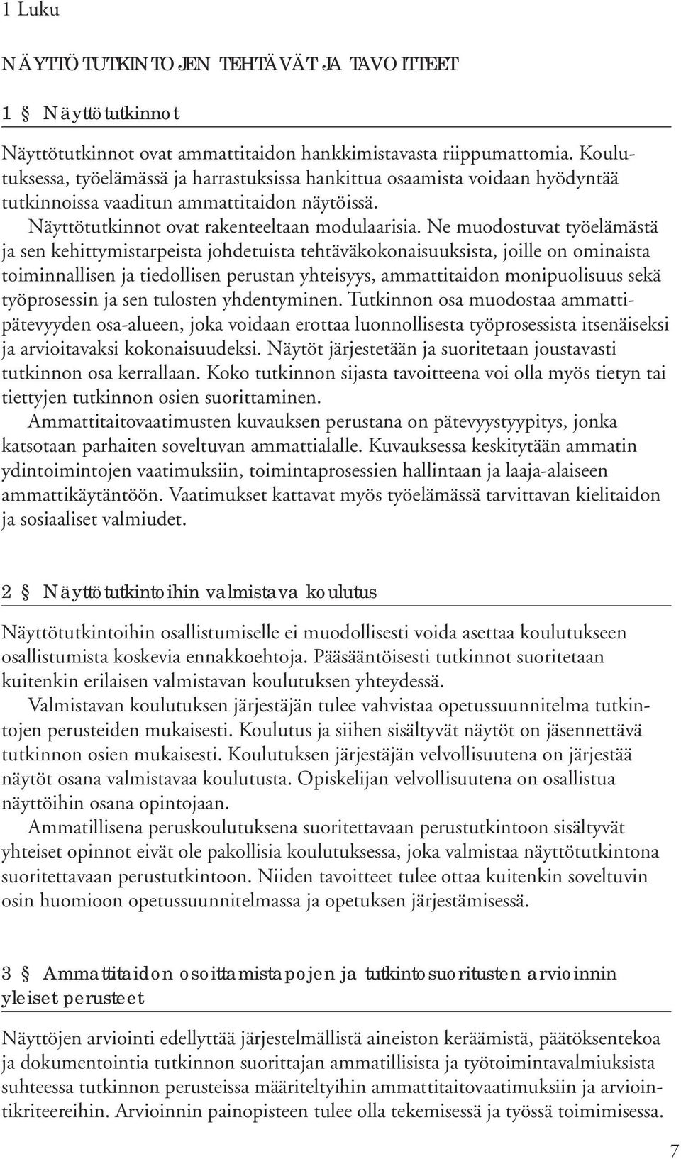 Ne muodostuvat työelämästä ja sen kehittymistarpeista johdetuista tehtäväkokonaisuuksista, joille on ominaista toiminnallisen ja tiedollisen perustan yhteisyys, ammattitaidon monipuolisuus sekä