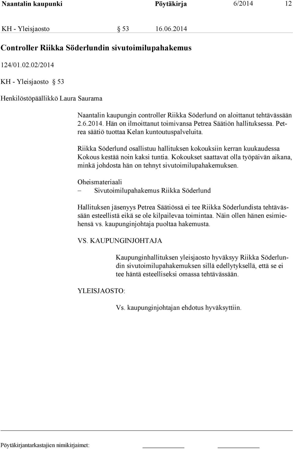 Petrea säätiö tuottaa Kelan kuntoutuspalveluita. Riikka Söderlund osallistuu hallituksen kokouksiin kerran kuukaudessa Kokous kestää noin kaksi tuntia.