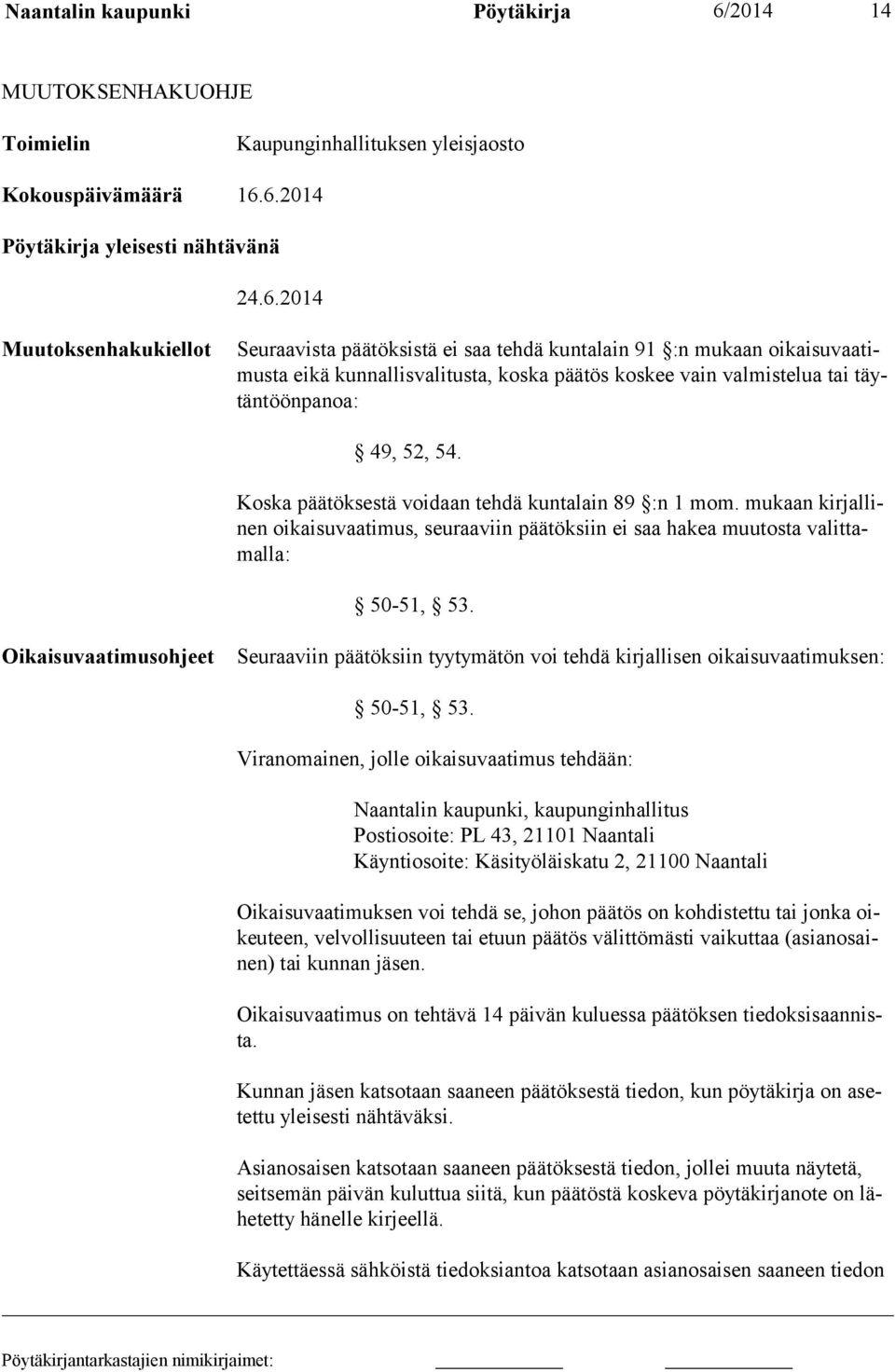 6.2014 Pöytäkirja yleisesti nähtävänä 24.6.2014 Muutoksenhakukiellot Seuraavista päätöksistä ei saa tehdä kuntalain 91 :n mukaan oikaisuvaatimusta eikä kunnallisvalitusta, koska päätös koskee vain