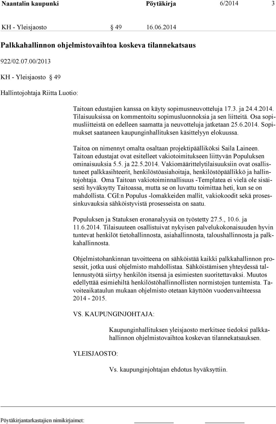 Osa sopimusliitteistä on edelleen saamatta ja neuvotteluja jatketaan 25.6.2014. Sopimukset saataneen kaupunginhallituksen käsittelyyn elokuussa.