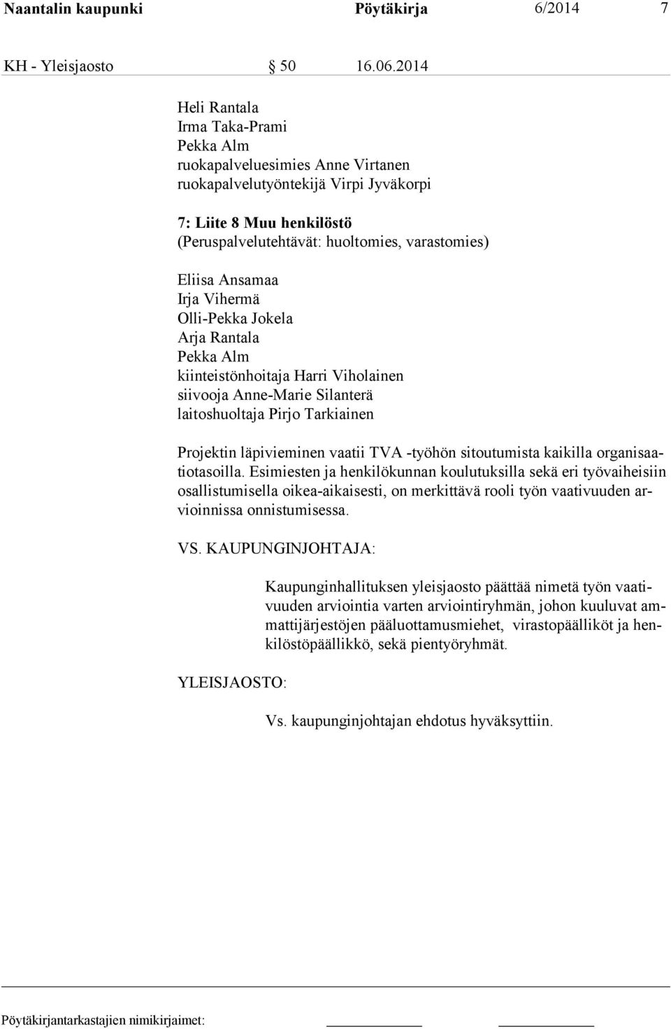 Ansamaa Irja Vihermä Olli-Pekka Jokela Arja Rantala Pekka Alm kiinteistönhoitaja Harri Viholainen siivooja Anne-Marie Silanterä laitoshuoltaja Pirjo Tarkiainen Projektin läpivieminen vaatii TVA