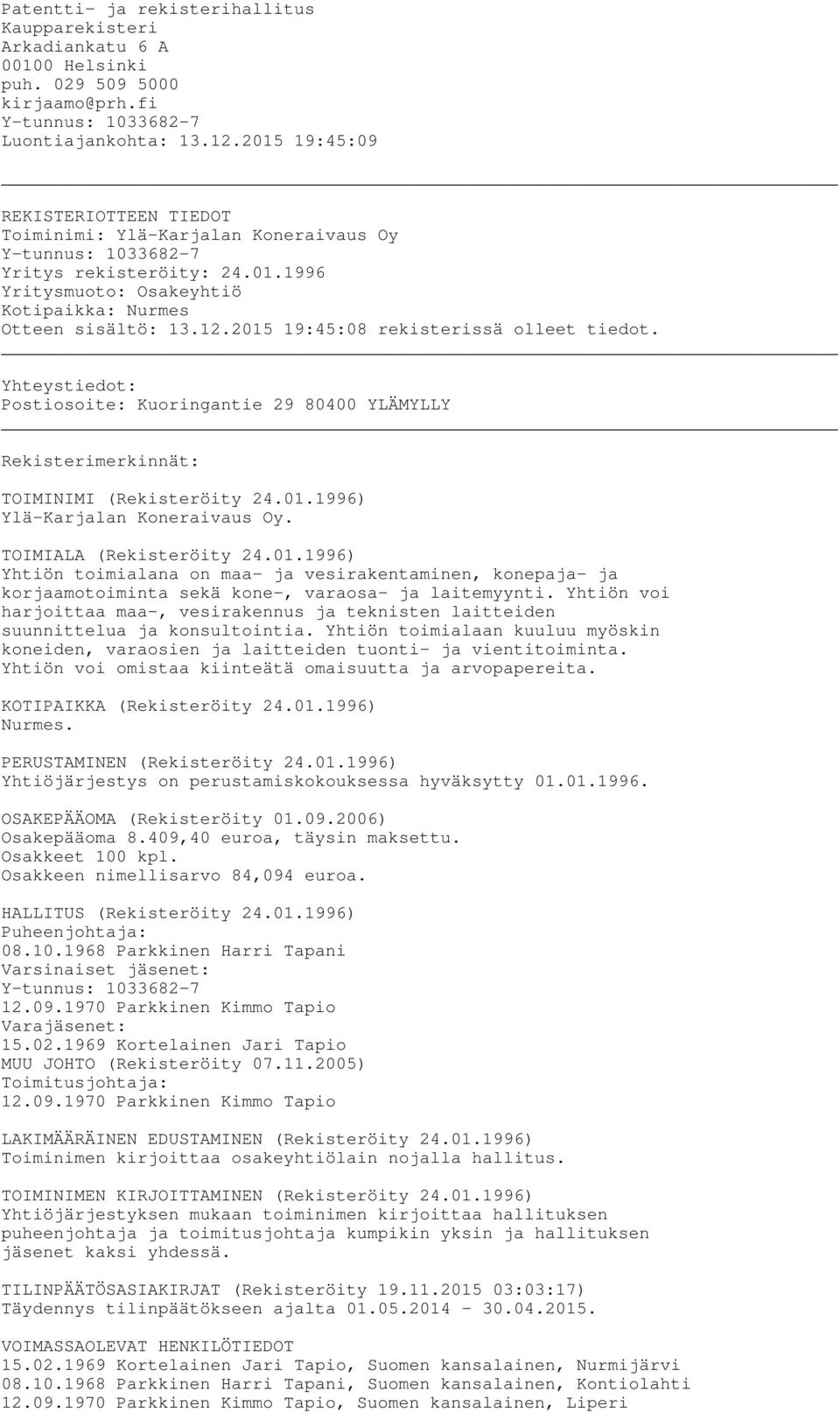 2015 19:45:08 rekisterissä olleet tiedot. Yhteystiedot: Postiosoite: Kuoringantie 29 80400 YLÄMYLLY Rekisterimerkinnät: TOIMINIMI (Rekisteröity 24.01.1996) Ylä-Karjalan Koneraivaus Oy.