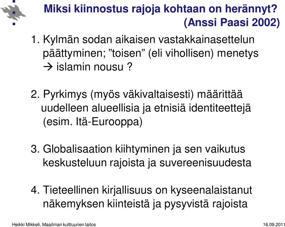 Pyrkimys (myös väkivaltaisesti) määrittää uudelleen alueellisia ja etnisiä identiteettejä (esim. Itä-Eurooppa) 3.