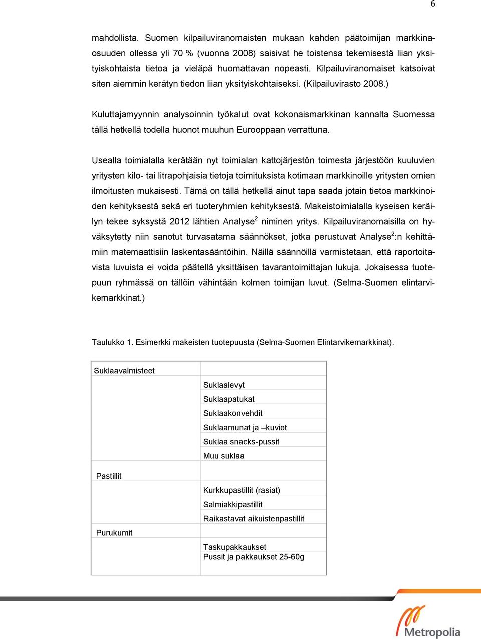 Kilpailuviranomaiset katsoivat siten aiemmin kerätyn tiedon liian yksityiskohtaiseksi. (Kilpailuvirasto 2008.