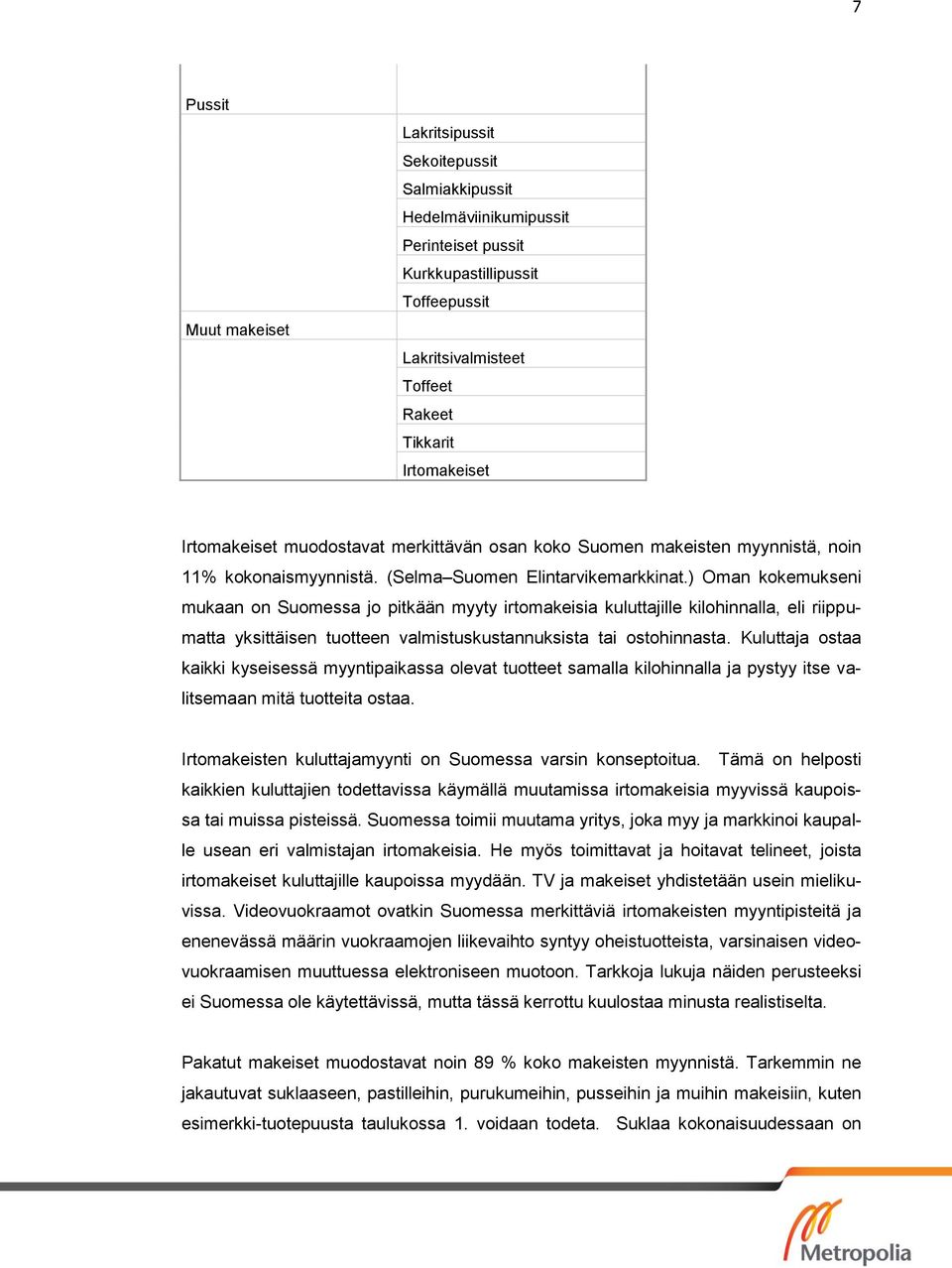 ) Oman kokemukseni mukaan on Suomessa jo pitkään myyty irtomakeisia kuluttajille kilohinnalla, eli riippumatta yksittäisen tuotteen valmistuskustannuksista tai ostohinnasta.