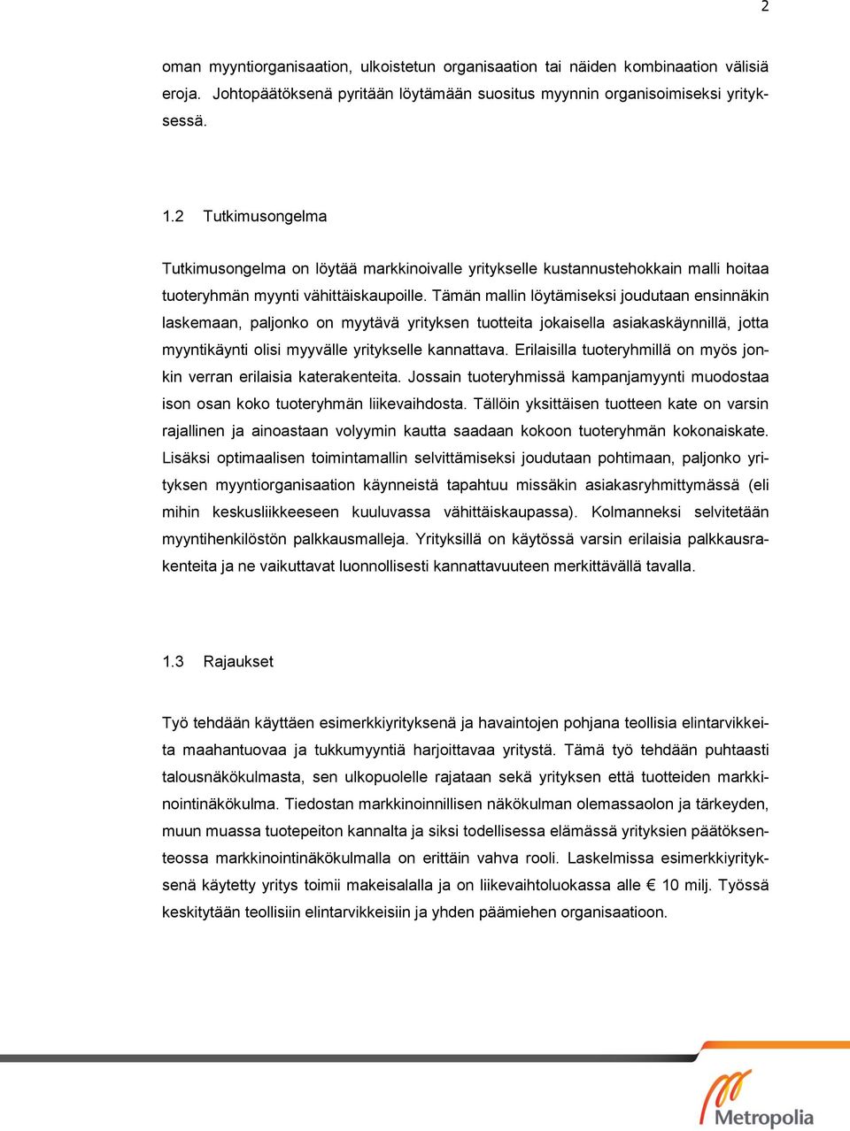 Tämän mallin löytämiseksi joudutaan ensinnäkin laskemaan, paljonko on myytävä yrityksen tuotteita jokaisella asiakaskäynnillä, jotta myyntikäynti olisi myyvälle yritykselle kannattava.