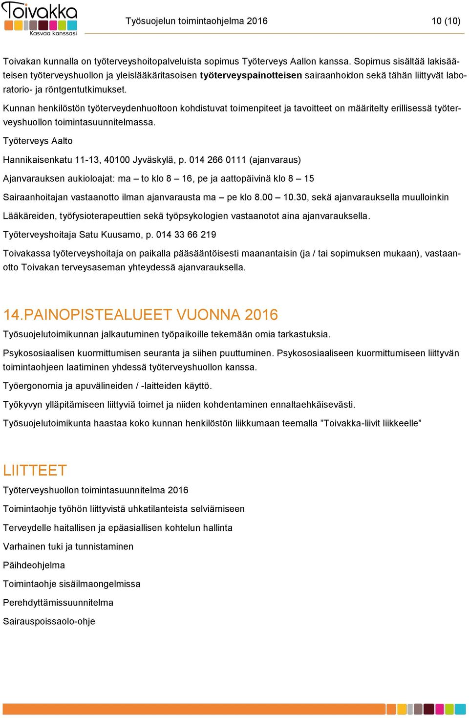 Kunnan henkilöstön työterveydenhuoltoon kohdistuvat toimenpiteet ja tavoitteet on määritelty erillisessä työterveyshuollon toimintasuunnitelmassa.