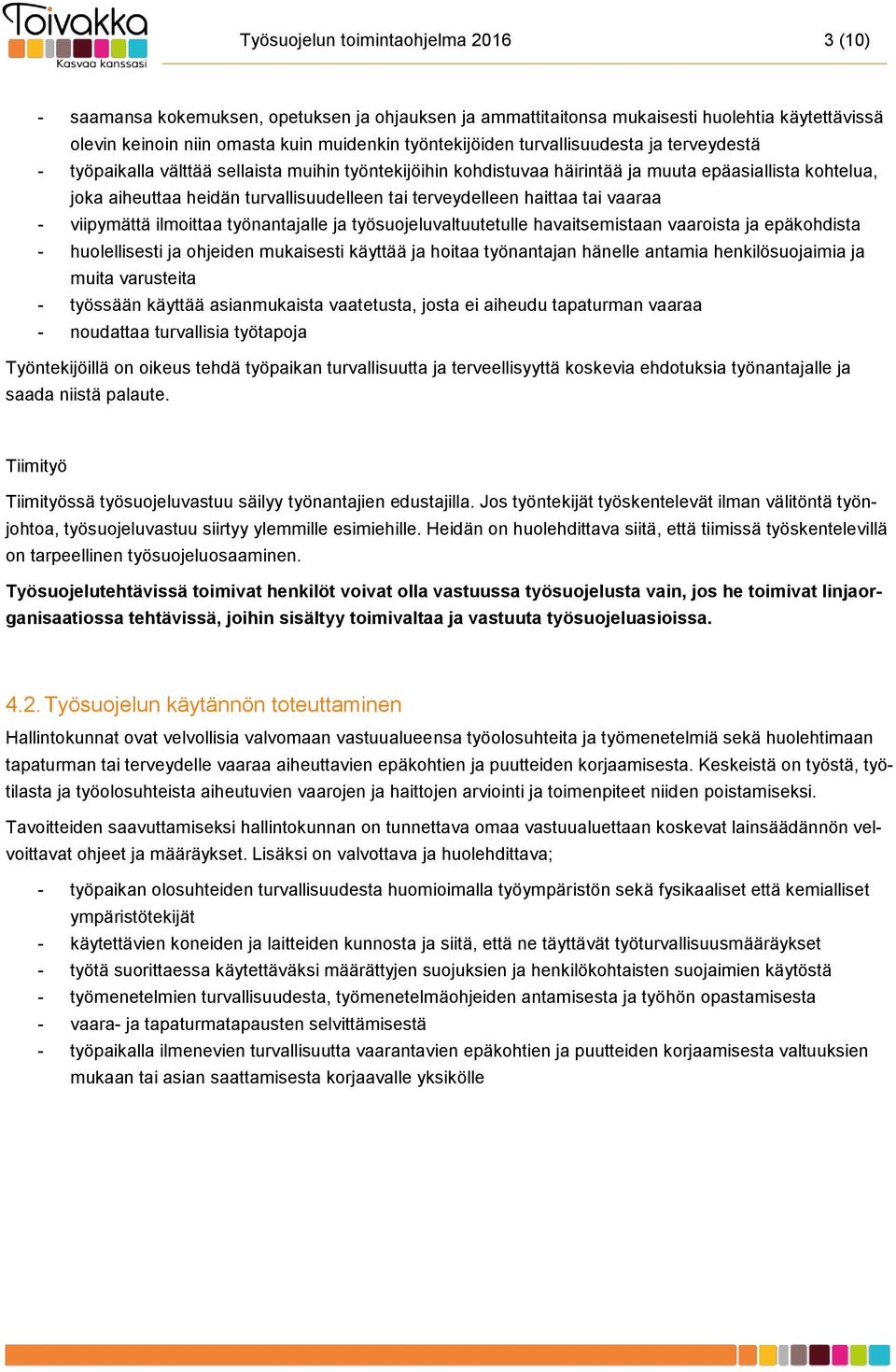 haittaa tai vaaraa - viipymättä ilmoittaa työnantajalle ja työsuojeluvaltuutetulle havaitsemistaan vaaroista ja epäkohdista - huolellisesti ja ohjeiden mukaisesti käyttää ja hoitaa työnantajan