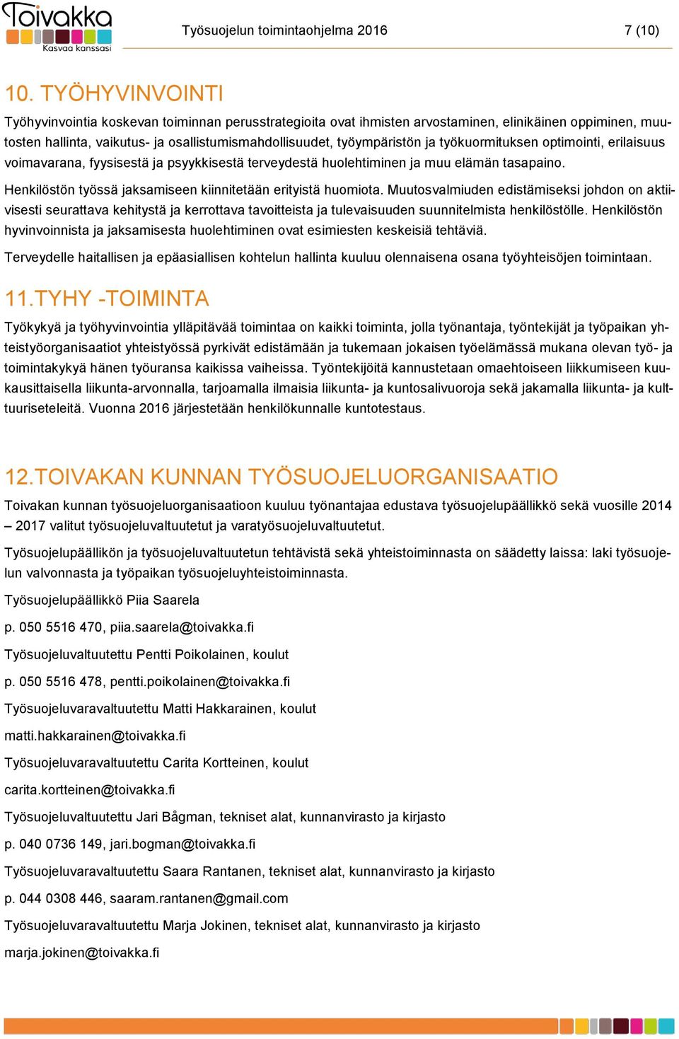 työkuormituksen optimointi, erilaisuus voimavarana, fyysisestä ja psyykkisestä terveydestä huolehtiminen ja muu elämän tasapaino. Henkilöstön työssä jaksamiseen kiinnitetään erityistä huomiota.